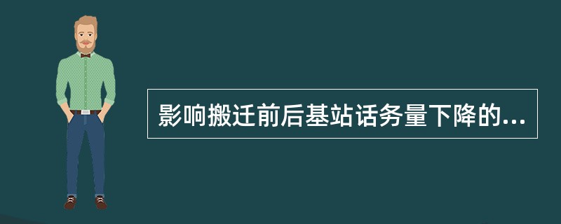 影响搬迁前后基站话务量下降的主要原因有: