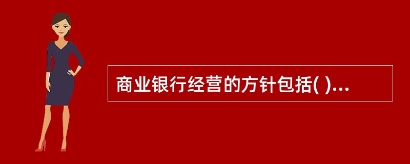 商业银行经营的方针包括( )。 A、盈利性B、社会性C、流动性 D、安全性 E、