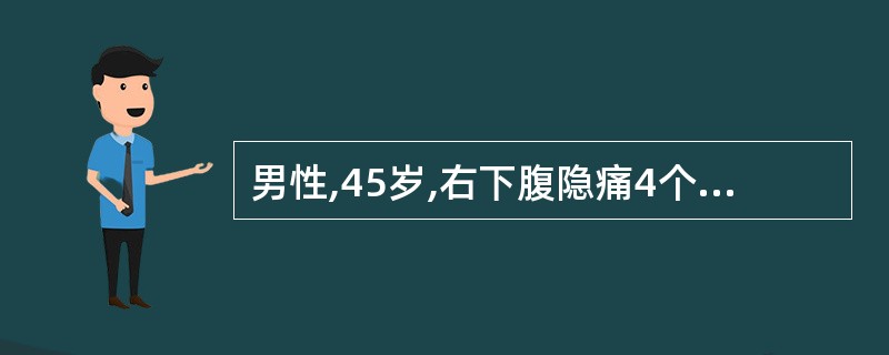 男性,45岁,右下腹隐痛4个月,近2个月来乏力、消瘦,常有低热,查体:结膜苍白,