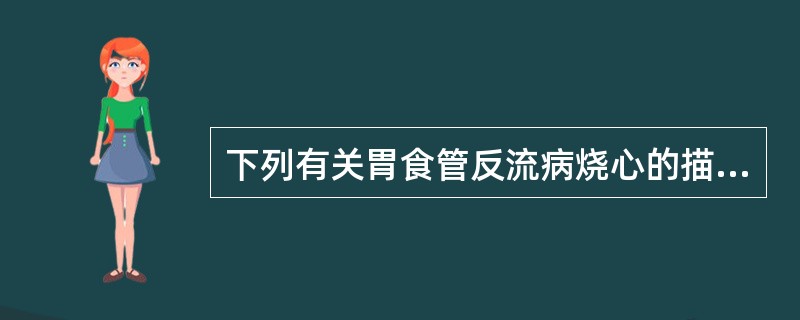 下列有关胃食管反流病烧心的描述,错误的是