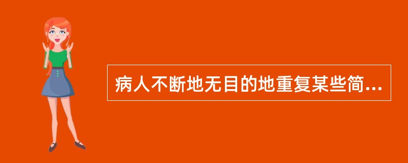 病人不断地无目的地重复某些简单的言语,该症状为