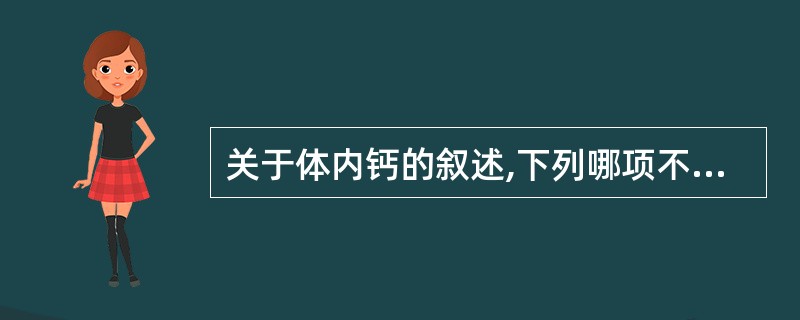 关于体内钙的叙述,下列哪项不正确?