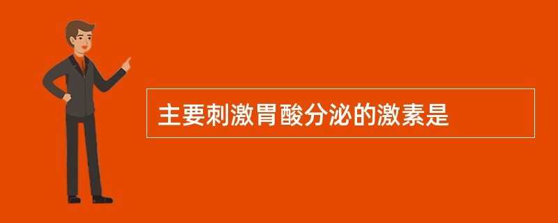 主要刺激胃酸分泌的激素是