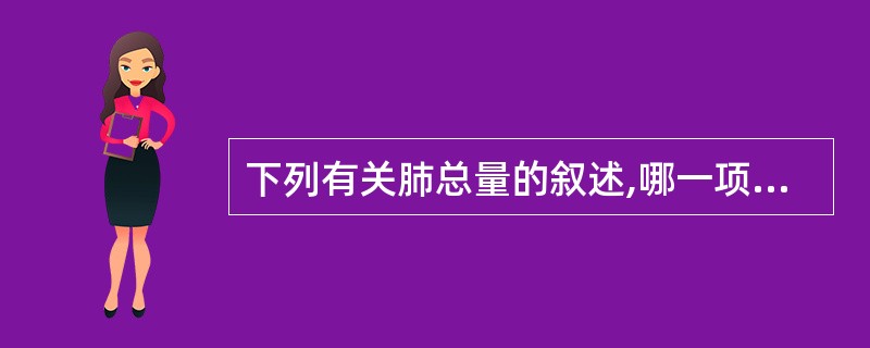 下列有关肺总量的叙述,哪一项是错误的?