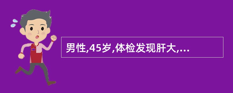 男性,45岁,体检发现肝大,有触痛,B超证实有一3cm×5cm之肿块,甲胎蛋白4