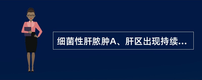 细菌性肝脓肿A、肝区出现持续性胀痛或钝痛,有时可伴有右肩牵涉痛或胸痛B、右上腹持