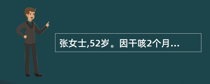 张女士,52岁。因干咳2个月,左侧胸痛、气急、胸闷2周入院。X线胸片检查示右肺上