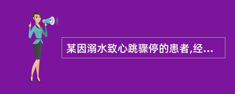 某因溺水致心跳骤停的患者,经院前急救后恢复了自主呼吸和心搏。入院后继续进一步治疗