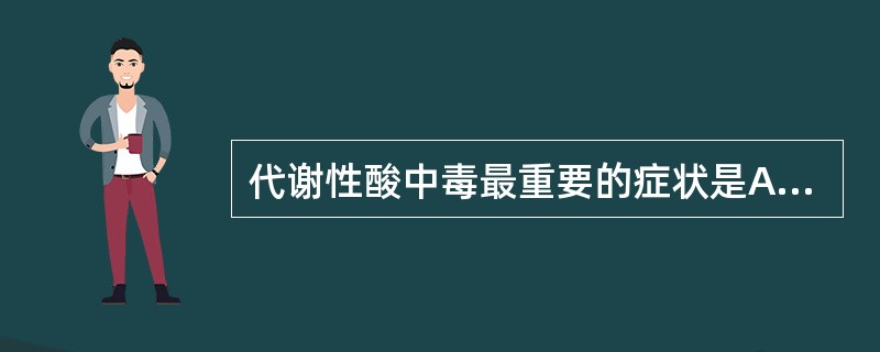 代谢性酸中毒最重要的症状是A、呼吸浅而慢,呼吸有酮味B、呼吸深而快,呼吸有烂苹果