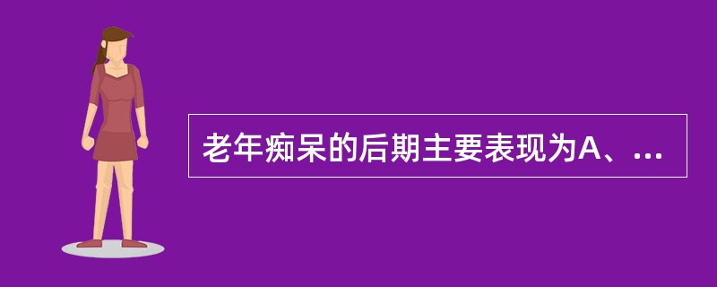 老年痴呆的后期主要表现为A、幻觉B、远记忆障碍C、焦虑与抑郁情绪D、生活不能自理