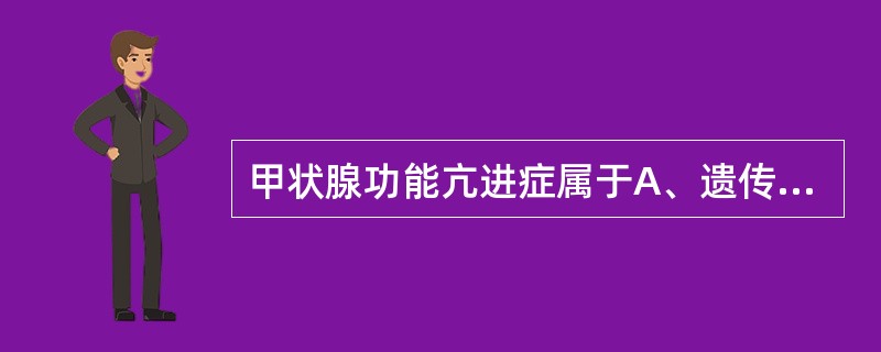 甲状腺功能亢进症属于A、遗传性疾病B、自身免疫性疾病C、代谢性疾病D、先天性疾病