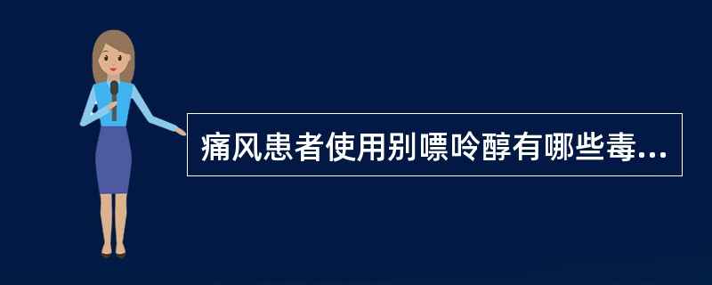 痛风患者使用别嘌呤醇有哪些毒副作用 ( )A、皮疹B、发热C、胃肠道反应D、肝损