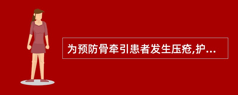 为预防骨牵引患者发生压疮,护理上应注意A、用足底托板B、睡眠时颈部两侧放置沙袋C