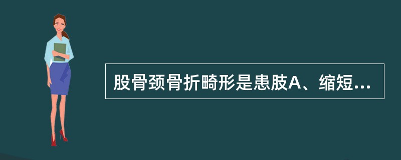 股骨颈骨折畸形是患肢A、缩短B、缩短,内旋C、缩短,外旋D、伸长,内旋E、伸长,