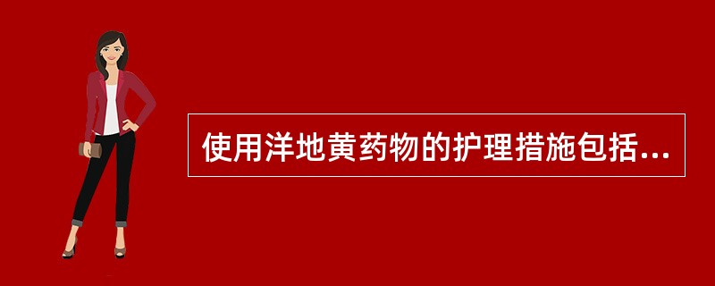 使用洋地黄药物的护理措施包括A、服药前要测量患者脉搏1minB、静脉给药时要稀释