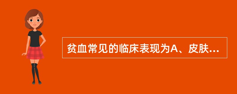 贫血常见的临床表现为A、皮肤、黏膜、指甲发绀B、心率增快C、杵状指(趾)D、活动