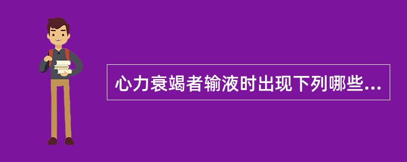 心力衰竭者输液时出现下列哪些情况需及时减慢滴速 ( )A、颈静脉更充盈B、心率轻