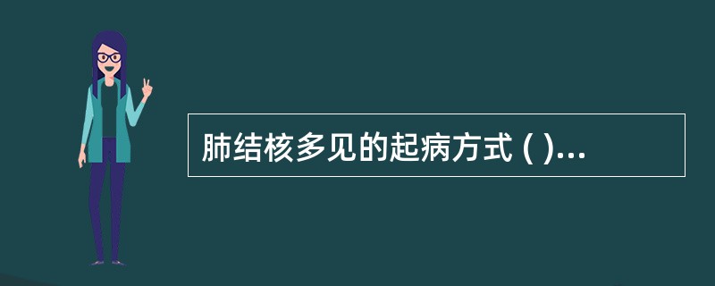 肺结核多见的起病方式 ( )A、感冒式B、隐袭式C、结核性渗出性胸膜炎D、咯血E