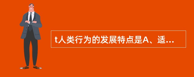 t人类行为的发展特点是A、适应性B、阶段性C、连续性D、个体差异性E、不均衡性