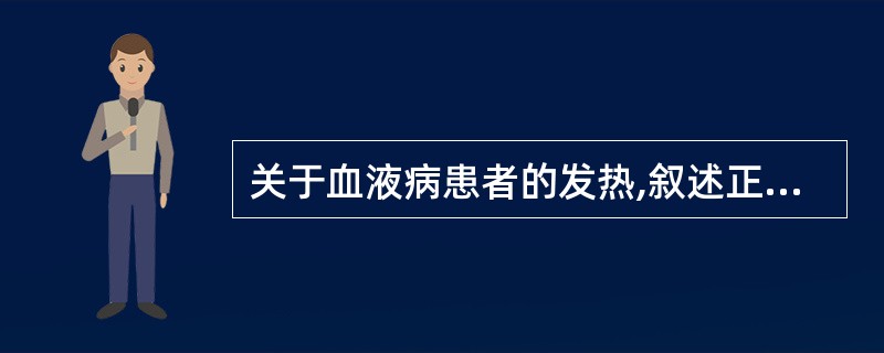 关于血液病患者的发热,叙述正确的有A、多见于急性白血病、淋巴瘤、再生障碍性贫血等