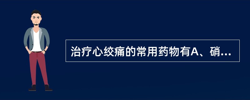 治疗心绞痛的常用药物有A、硝酸酯类制剂B、钙通道阻滞剂C、β受体阻滞剂D、吗啡制