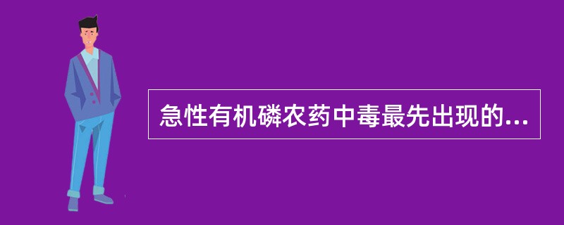 急性有机磷农药中毒最先出现的症状是A、毒蕈碱样症状B、烟碱样症状C、中间型综合症