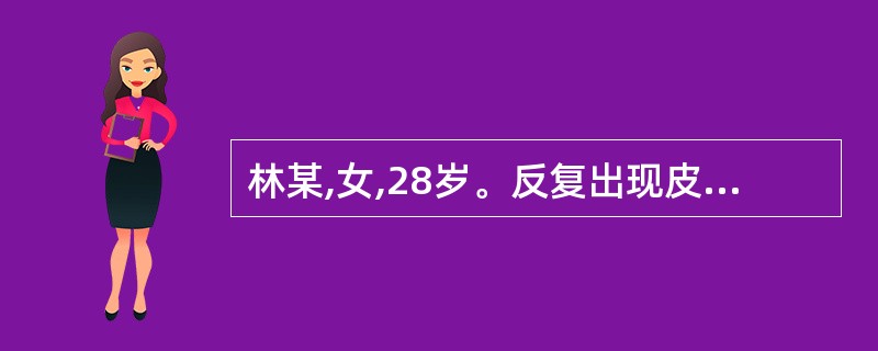 林某,女,28岁。反复出现皮肤紫癜伴月经过多半年;轻度脾大。初步拟诊为"ITP"