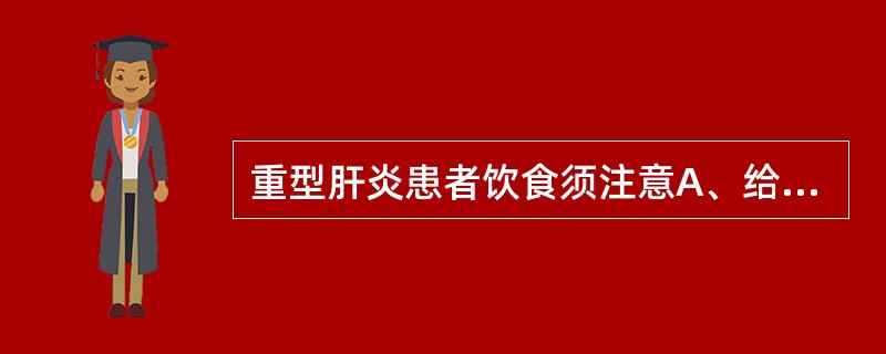 重型肝炎患者饮食须注意A、给予适量高蛋白饮食B、不宜高蛋白饮食C、不宜高糖饮食D