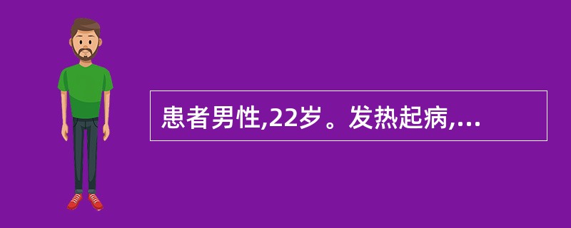 患者男性,22岁。发热起病,T 38℃,3天后体温下降伴周身乏力,食欲缺乏,恶心