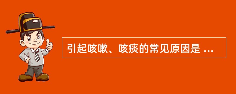 引起咳嗽、咳痰的常见原因是 ( )A、呼吸道感染B、吸入过冷空气C、吸入异物D、