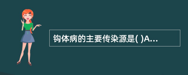 钩体病的主要传染源是( )A、病人B、家鼠C、野鼠和猪D、钩端螺旋体E、恙螨 -