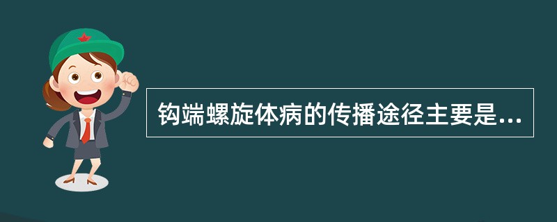 钩端螺旋体病的传播途径主要是( )A、皮肤接触疫水B、虫媒叮咬C、进食污染的食物