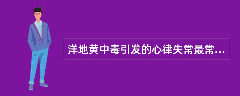 洋地黄中毒引发的心律失常最常见的是A、心房颤动B、窦性心动过缓C、房室传导阻滞D