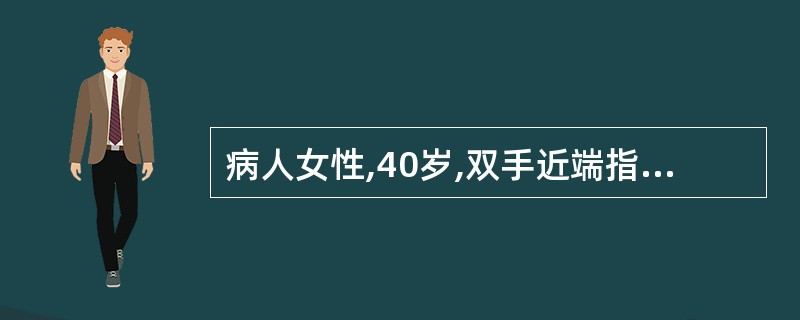 病人女性,40岁,双手近端指间关节晨僵1年余,晨僵约1小时,逐渐出现相应关节肿痛