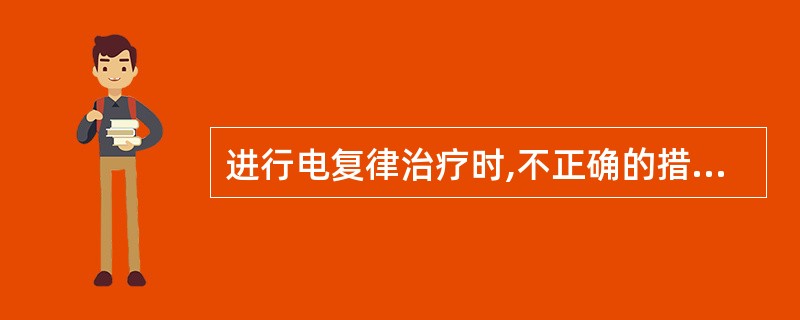 进行电复律治疗时,不正确的措施是A、电极涂抹足够的导电糊B、电极置于胸骨右缘第2