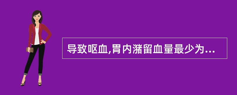 导致呕血,胃内潴留血量最少为A、5mlB、50mlC、100mlD、200mlE