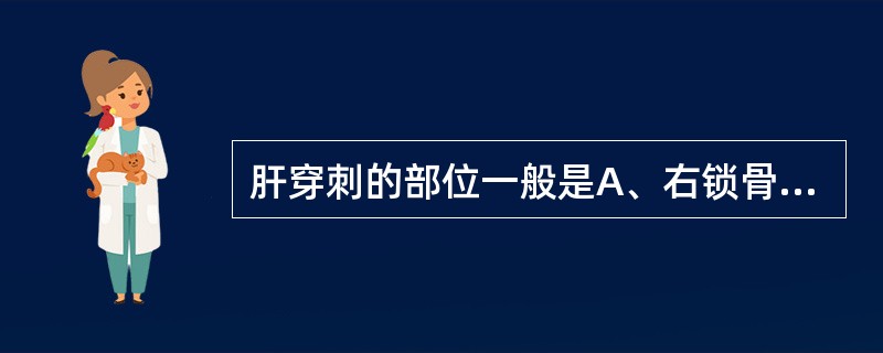 肝穿刺的部位一般是A、右锁骨中线8~9肋间B、右侧腋前线8~9肋间C、右锁骨中线