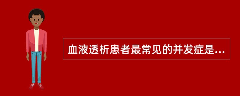 血液透析患者最常见的并发症是A、腹膜炎B、低血压C、引流不畅D、心力衰竭E、感染