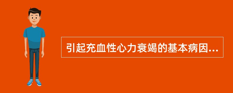 引起充血性心力衰竭的基本病因有A、心脏长期前负荷过重B、心脏长期后负荷过重C、心