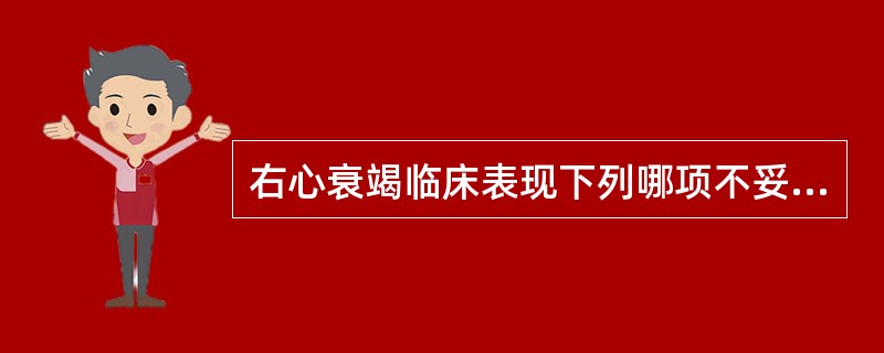 右心衰竭临床表现下列哪项不妥A、食欲不振、少尿、肝区胀痛B、早期在身体疏松部位出