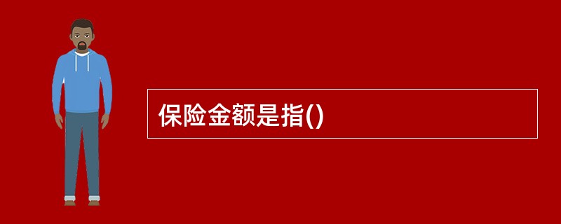 保险金额是指()