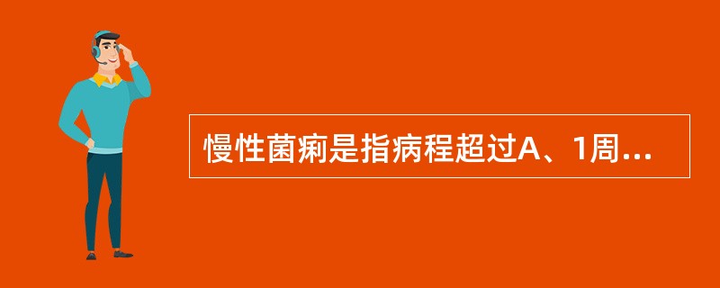 慢性菌痢是指病程超过A、1周B、2周C、3周D、1个月E、2个月