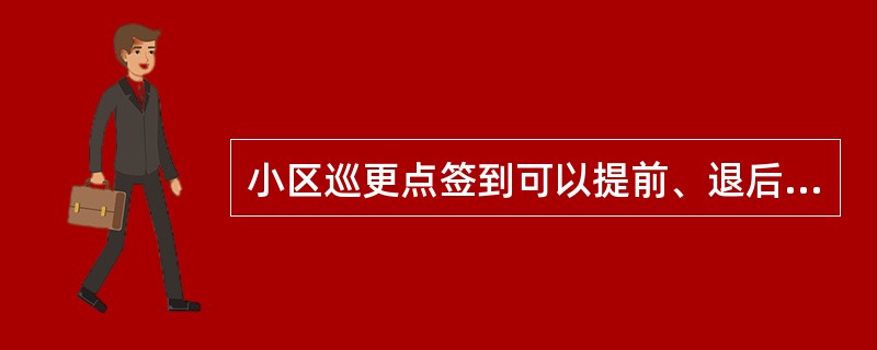 小区巡更点签到可以提前、退后或代签。