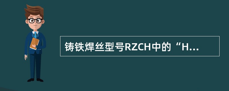 铸铁焊丝型号RZCH中的“H”表示()。