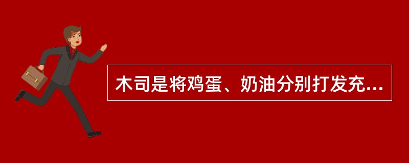 木司是将鸡蛋、奶油分别打发充气后,与其他调味品调合而成的松软甜食。判断对错 -