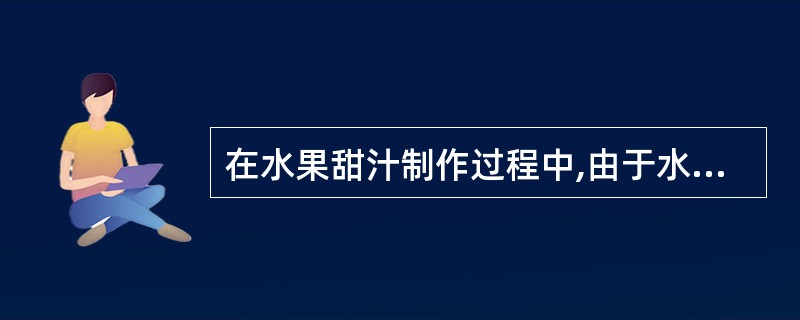 在水果甜汁制作过程中,由于水果酸性物质的存在使果胶转化为水溶性果胶而具有稳定和黏