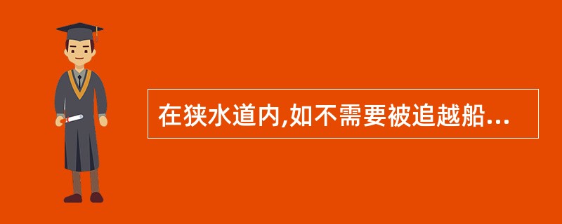 在狭水道内,如不需要被追越船采取行动就能安全追越,则追越船________。