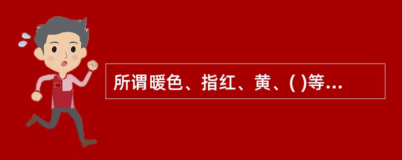 所谓暖色、指红、黄、( )等色,给人温暖热烈的感觉。