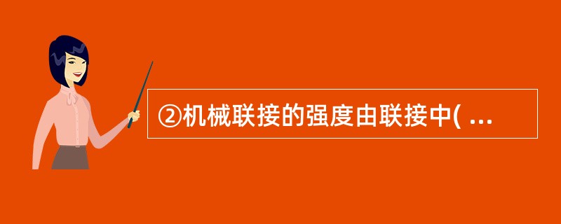 ②机械联接的强度由联接中( )的强度决定。