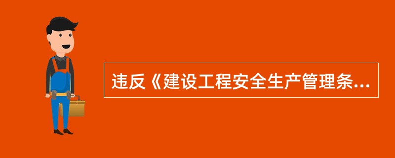 违反《建设工程安全生产管理条例》,建设单位将拆除工程发包给不具有相应资质等级的施